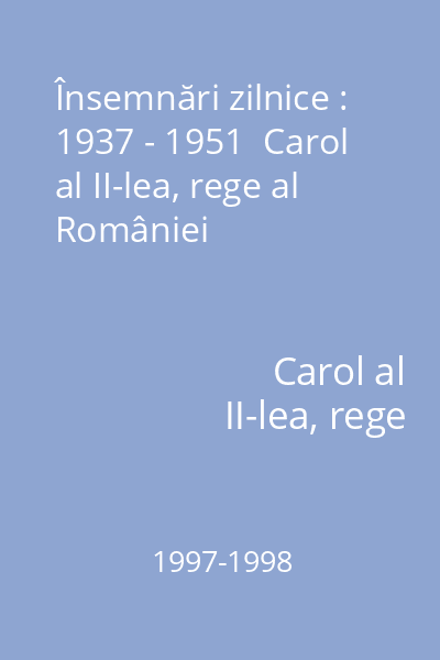 Însemnări zilnice : 1937 - 1951  Carol al II-lea, rege al României