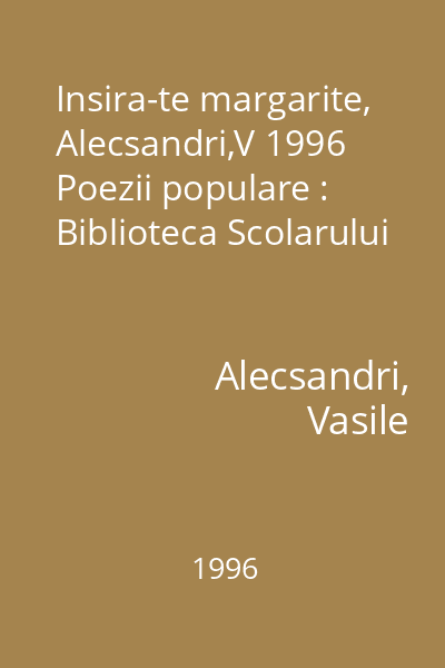 Insira-te margarite, Alecsandri,V 1996 Poezii populare : Biblioteca Scolarului