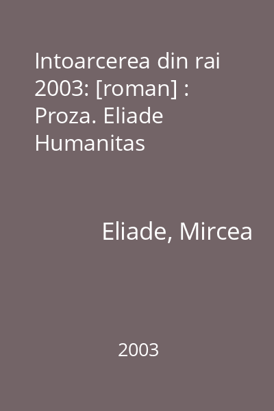 Intoarcerea din rai  2003: [roman] : Proza. Eliade  Humanitas