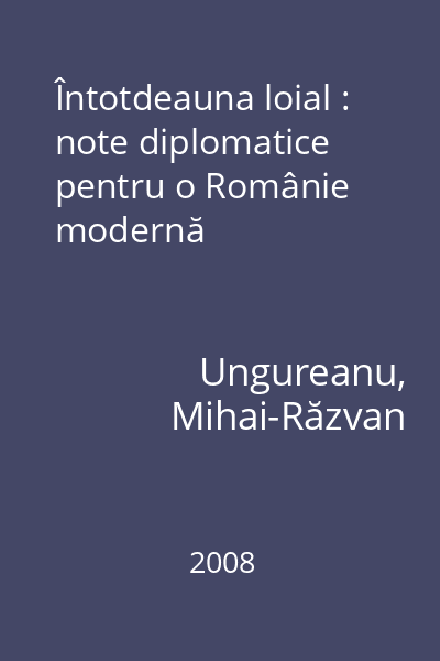 Întotdeauna loial : note diplomatice pentru o Românie modernă