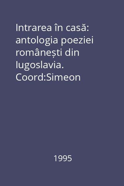Intrarea în casă: antologia poeziei românești din Iugoslavia. Coord:Simeon Lăzărescu, Octav Păun