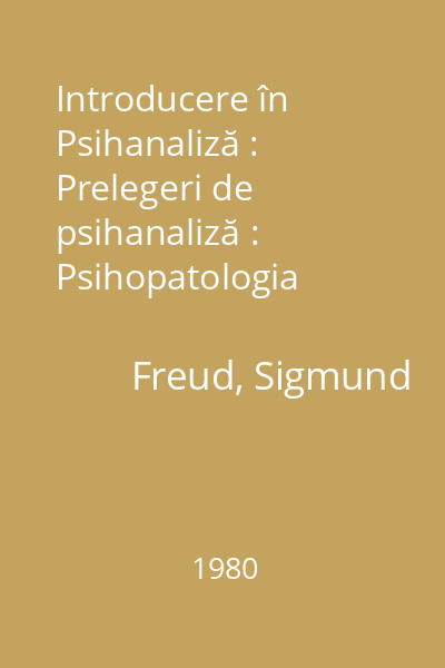 Introducere în Psihanaliză : Prelegeri de psihanaliză : Psihopatologia vieţii cotidiene
