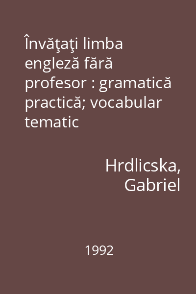 Învăţaţi limba engleză fără profesor : gramatică practică; vocabular tematic