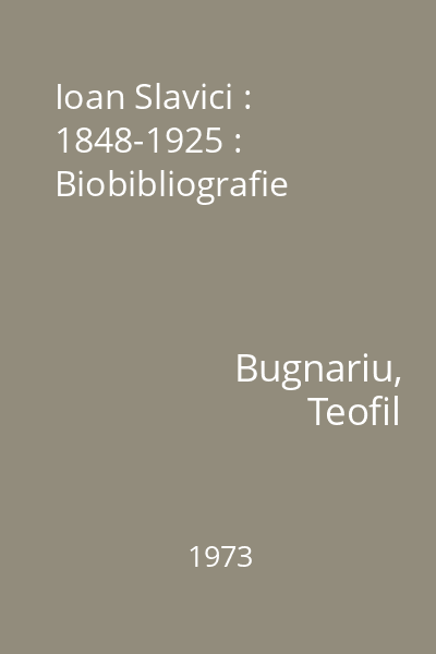Ioan Slavici : 1848-1925 : Biobibliografie