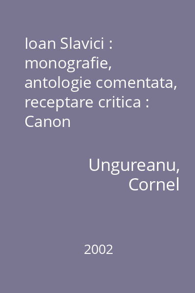 Ioan Slavici : monografie, antologie comentata, receptare critica : Canon