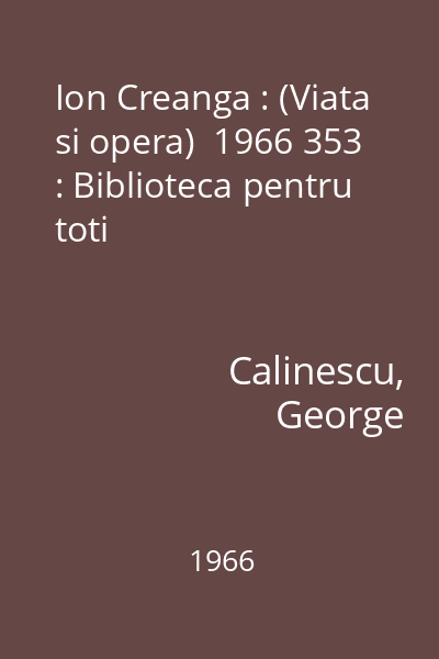 Ion Creanga : (Viata si opera)  1966 353 : Biblioteca pentru toti