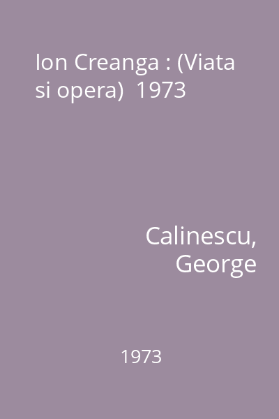 Ion Creanga : (Viata si opera)  1973