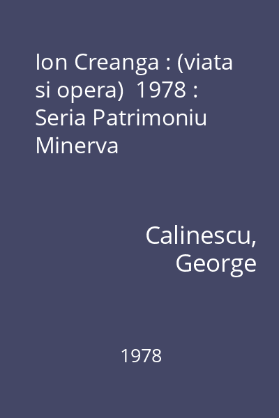 Ion Creanga : (viata si opera)  1978 : Seria Patrimoniu  Minerva