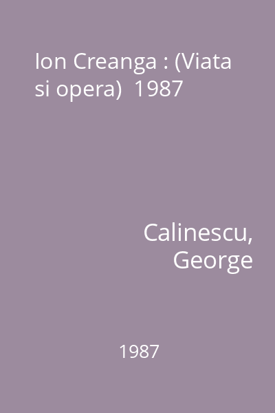 Ion Creanga : (Viata si opera)  1987