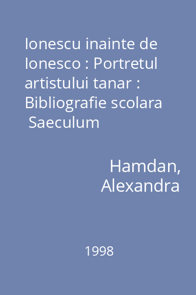 Ionescu inainte de Ionesco : Portretul artistului tanar : Bibliografie scolara  Saeculum