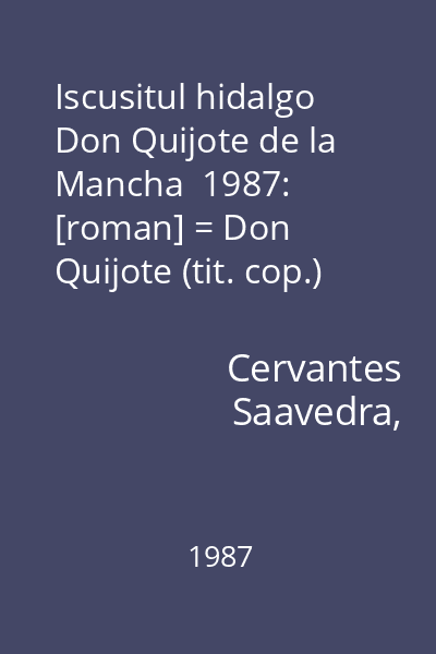 Iscusitul hidalgo Don Quijote de la Mancha  1987: [roman] = Don Quijote (tit. cop.)