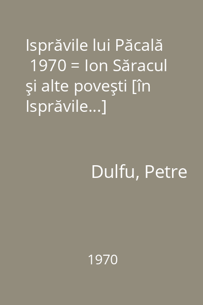 Isprăvile lui Păcală  1970 = Ion Săracul şi alte poveşti [în Isprăvile...]