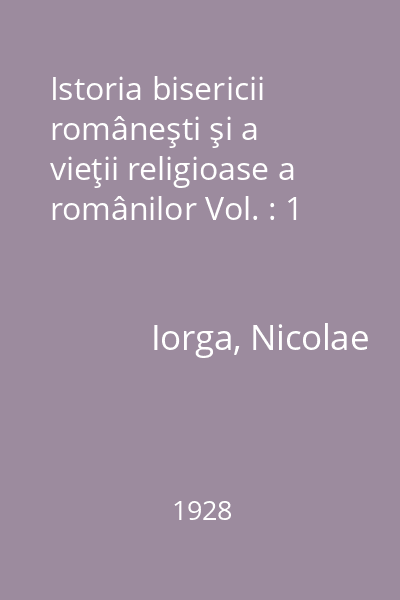 Istoria bisericii româneşti şi a vieţii religioase a românilor Vol. : 1