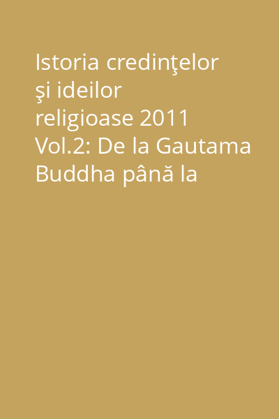 Istoria credinţelor şi ideilor religioase 2011 Vol.2: De la Gautama Buddha până la triumful creştinismului