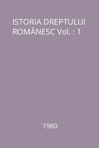 ISTORIA DREPTULUI ROMÂNESC Vol. : 1