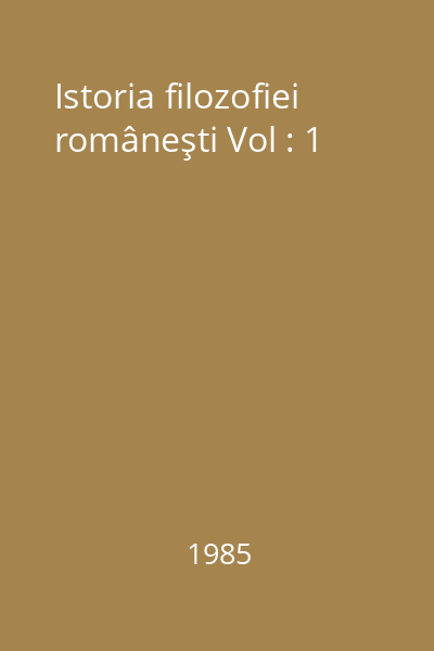 Istoria filozofiei româneşti Vol : 1