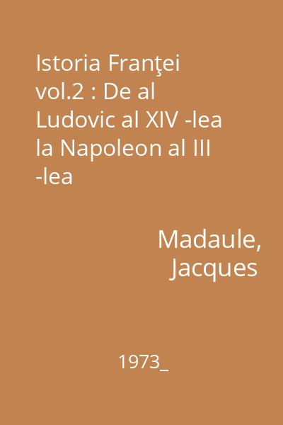 Istoria Franţei vol.2 : De al Ludovic al XIV -lea la Napoleon al III -lea