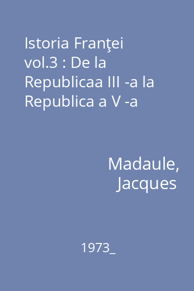 Istoria Franţei vol.3 : De la Republicaa III -a la Republica a V -a