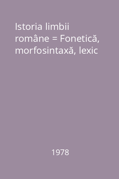 Istoria limbii române = Fonetică, morfosintaxă, lexic
