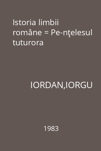 Istoria limbii române = Pe-nţelesul tuturora