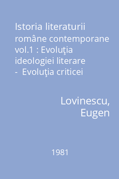 Istoria literaturii române contemporane vol.1 : Evoluţia ideologiei literare -  Evoluţia criticei literare