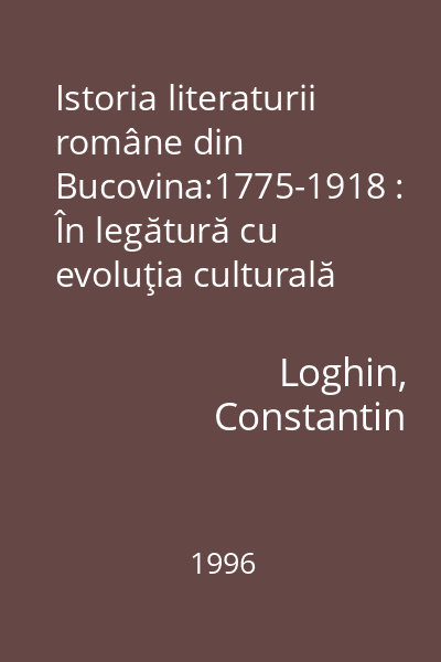 Istoria literaturii române din Bucovina:1775-1918 : În legătură cu evoluţia culturală şi politică