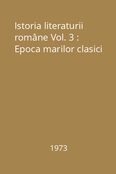 Istoria literaturii române Vol. 3 : Epoca marilor clasici