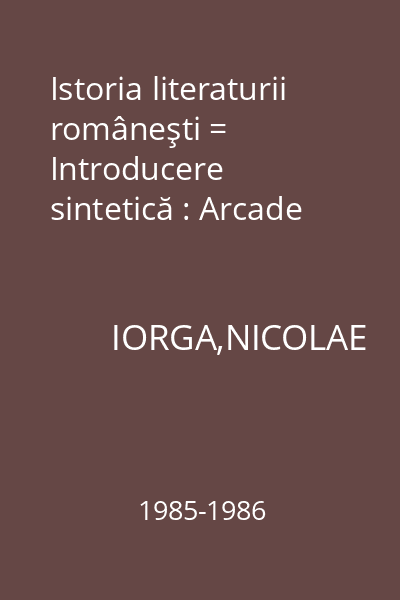 Istoria literaturii româneşti = Introducere sintetică : Arcade