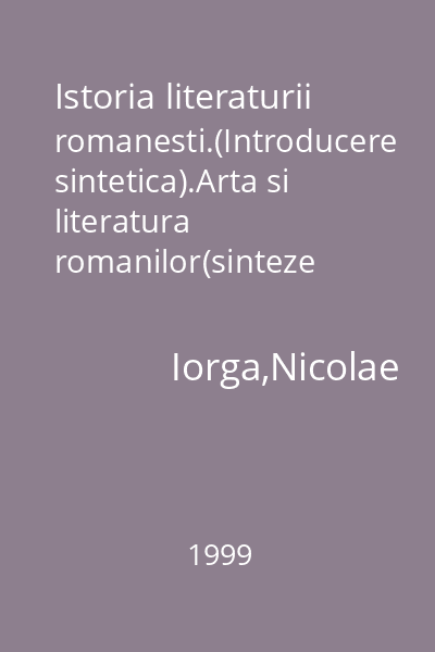 Istoria literaturii romanesti.(Introducere sintetica).Arta si literatura romanilor(sinteze paralele).1999 : (Critica si istorie literara)