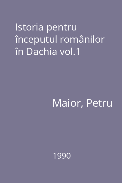 Istoria pentru începutul românilor în Dachia vol.1