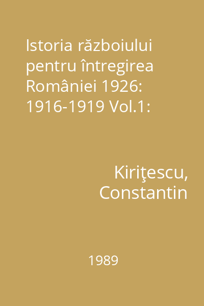 Istoria războiului pentru întregirea României 1926: 1916-1919 Vol.1:
