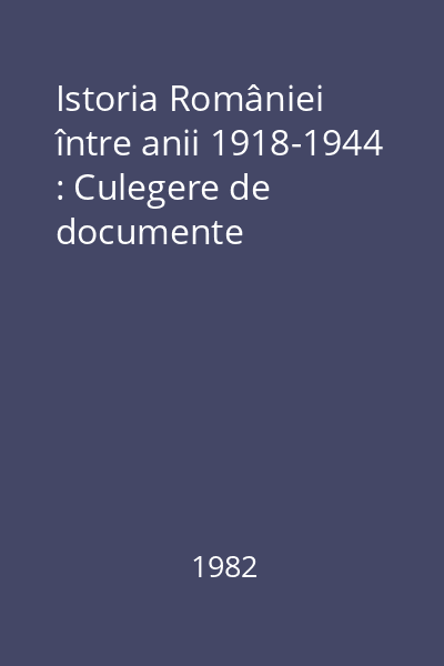 Istoria României între anii 1918-1944 : Culegere de documente