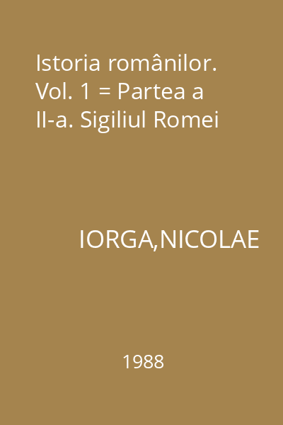 Istoria românilor. Vol. 1 = Partea a II-a. Sigiliul Romei
