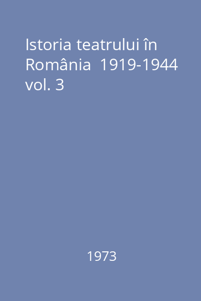 Istoria teatrului în România  1919-1944 vol. 3