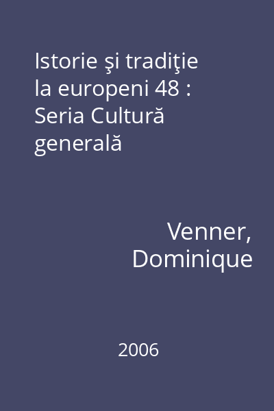 Istorie şi tradiţie la europeni 48 : Seria Cultură generală