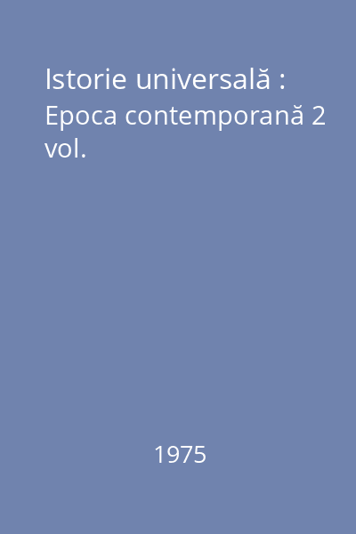 Istorie universală : Epoca contemporană 2 vol.