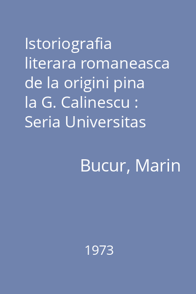 Istoriografia literara romaneasca de la origini pina la G. Calinescu : Seria Universitas