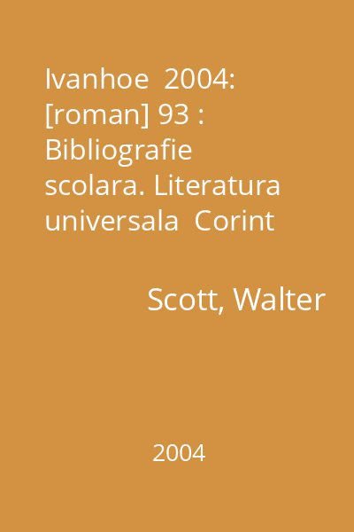 Ivanhoe  2004: [roman] 93 : Bibliografie scolara. Literatura universala  Corint