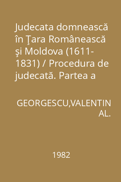 Judecata domnească în Ţara Românească şi Moldova (1611- 1831) / Procedura de judecată. Partea a II - a : Biblioteca istorică; LIX.