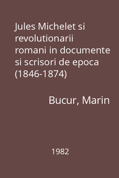 Jules Michelet si revolutionarii romani in documente si scrisori de epoca (1846-1874)