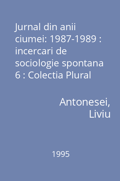 Jurnal din anii ciumei: 1987-1989 : incercari de sociologie spontana 6 : Colectia Plural