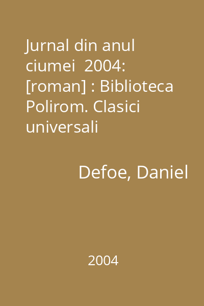 Jurnal din anul ciumei  2004: [roman] : Biblioteca Polirom. Clasici universali