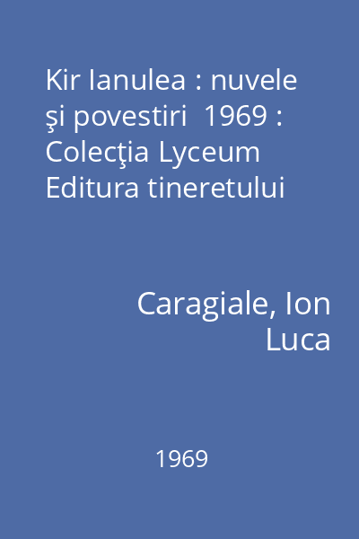 Kir Ianulea : nuvele şi povestiri  1969 : Colecţia Lyceum  Editura tineretului