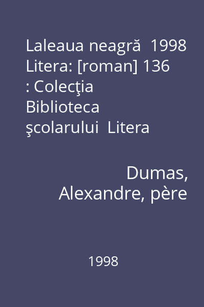 Laleaua neagră  1998 Litera: [roman] 136 : Colecţia Biblioteca şcolarului  Litera