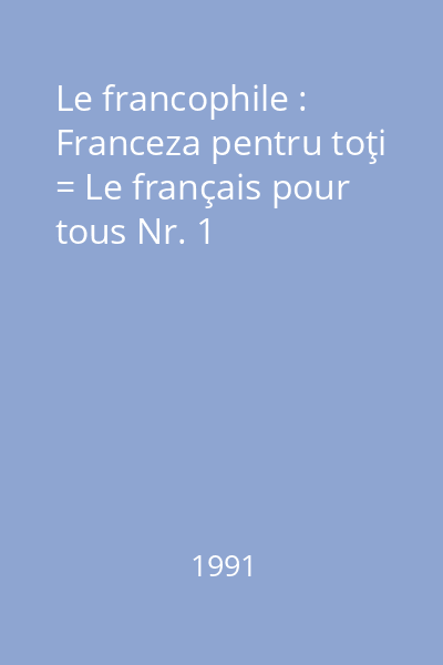 Le francophile : Franceza pentru toţi = Le français pour tous Nr. 1