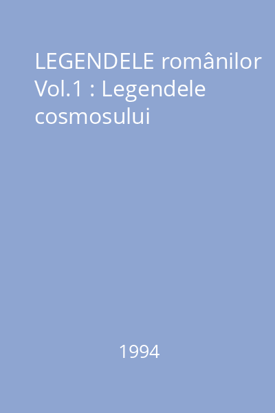 LEGENDELE românilor Vol.1 : Legendele cosmosului