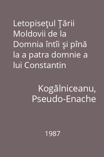 Letopiseţul Ţării Moldovii de la Domnia întîi şi pînă la a patra domnie a lui Constantin Mavrocordat Voevod : (1733-1774) : [memorii]