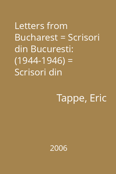 Letters from Bucharest = Scrisori din Bucuresti: (1944-1946) = Scrisori din Bucuresti: (1944-1946) (tit. paralel) : Colectia Paraliteraria