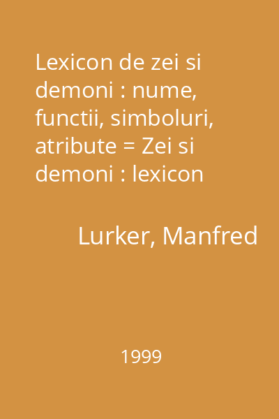Lexicon de zei si demoni : nume, functii, simboluri, atribute = Zei si demoni : lexicon (tit. cop.)