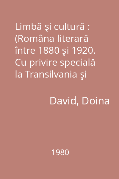 Limbă şi cultură : (Româna literară între 1880 şi 1920. Cu privire specială la Transilvania şi Banat)